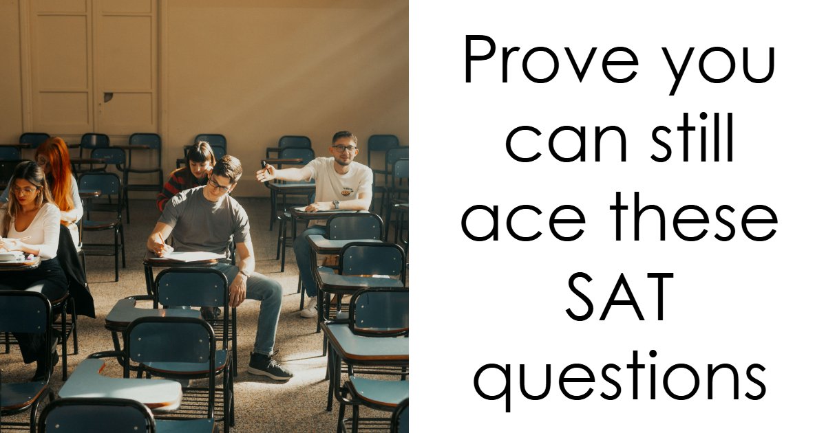 “Think You’re College-Ready?”: These 22 SAT Questions Might Say Otherwise, Prove Them Wrong