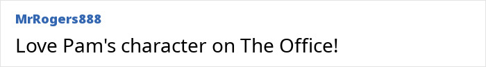 A positive comment expressing love for Pam's character from The Office, a popular TV career role. A positive comment expressing love for Pam's character from The Office, a popular TV career role.