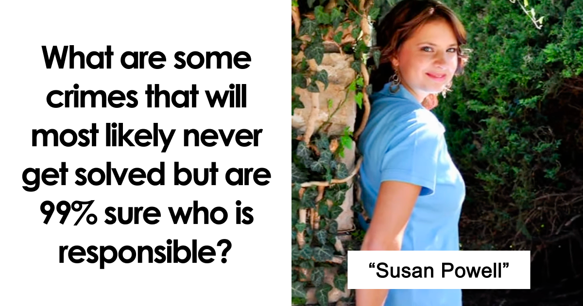 ?What Are Some Crimes That Will Most Likely Never Get Resolved But Are 99% Sure Who Is Responsible?” (56 Answers)