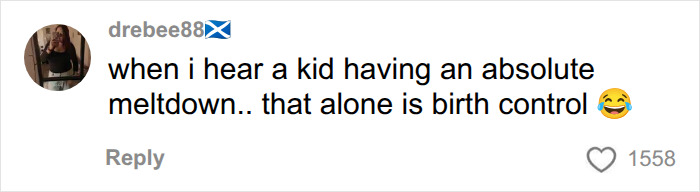 A comment about not having kids, comparing a child's meltdown to birth control. A comment about not having kids, comparing a child's meltdown to birth control.