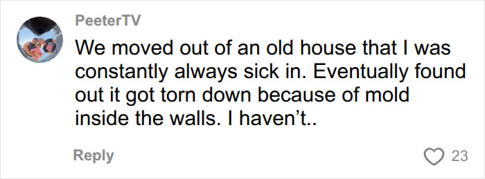 A comment about moving from an old house due to sickness from mold inside walls and unexplained symptoms. A comment about moving from an old house due to sickness from mold inside walls and unexplained symptoms.