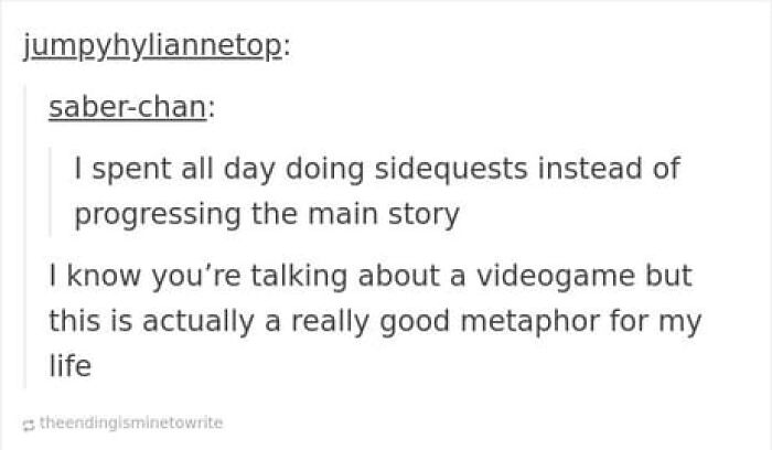 A Tumblr post about sidequests as a metaphor for life. A hilariously relatable meme for adults.