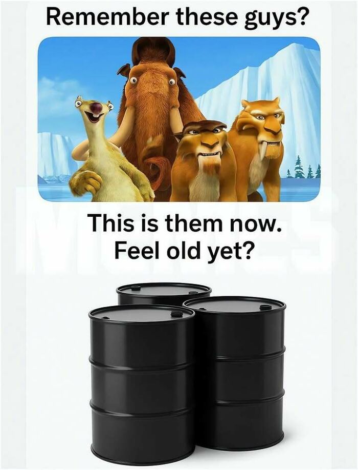 A funny meme showing Ice Age characters, then oil barrels, asking 'Feel old yet?'