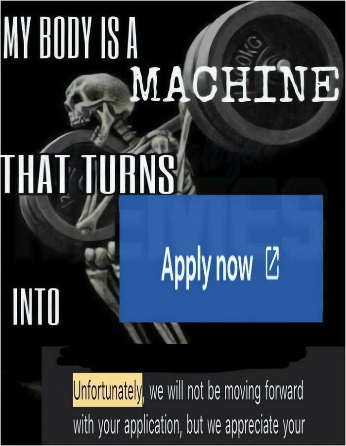 A hilarious meme about job applications, showing a skeleton lifting weights with text My body is a machine that turns into Unfortunately, we will not be moving forward with your application.