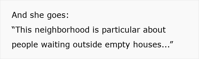 Text snippet about a man turned away by a realtor who claimed the neighborhood is particular about people outside empty houses. Text snippet about a man turned away by a realtor who claimed the neighborhood is particular about people outside empty houses.