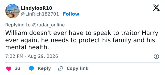 A tweet by LindylooR10 saying William doesnt have to speak to traitor Harry ever again to protect his family and mental health after their controversial UK return. A tweet by LindylooR10 saying William doesnt have to speak to traitor Harry ever again to protect his family and mental health after their controversial UK return.