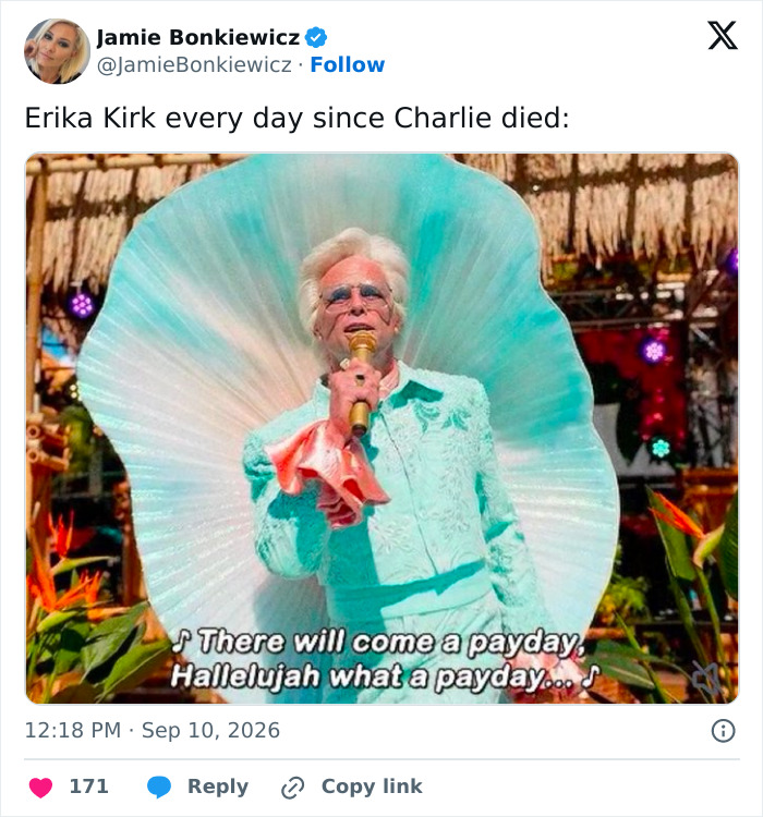 A meme with a man singing, Erika Kirk every day since Charlie died, text reads: There will come a payday