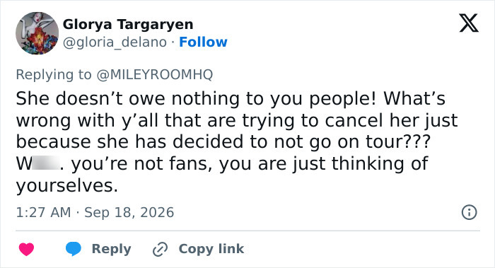 A fan tweet about Miley Cyrus announcement: She does not owe nothing to you people! What is wrong with yall. Fans infuriated.