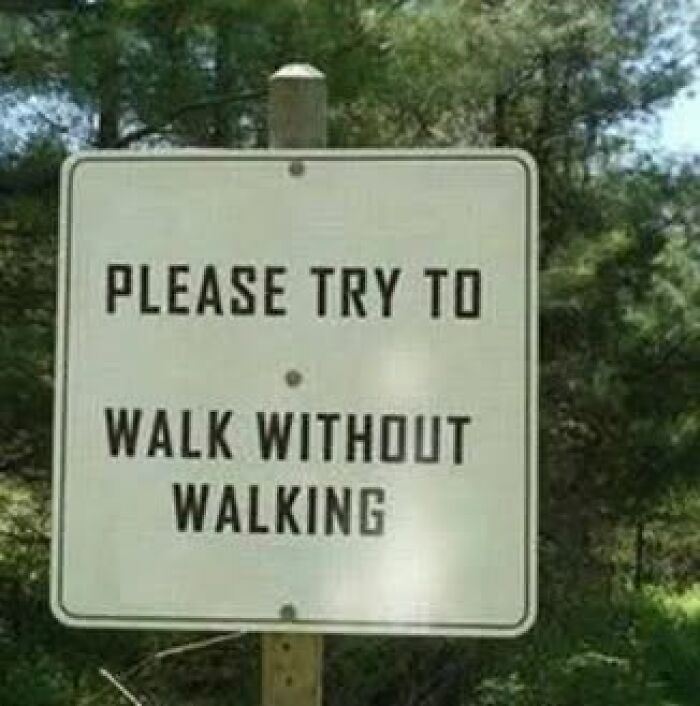 A silly sign with white text on a green background says Please try to walk without walking.