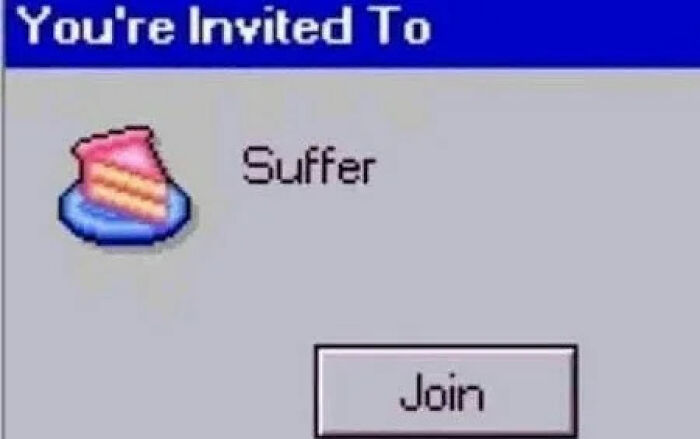 Hilarious photos: A computer pop-up invitation that says You're Invited To Suffer with a small slice of cake icon and a Join button.