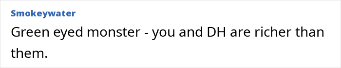 A comment about a woman's MIL being a green-eyed monster because the woman and her husband are richer. A comment about a woman's MIL being a green-eyed monster because the woman and her husband are richer.