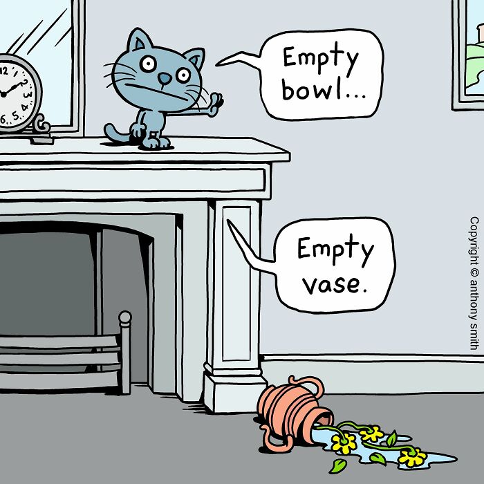 A comic showing a cat looking at an empty food bowl and an overturned vase. This illustrates what having a cat is like.