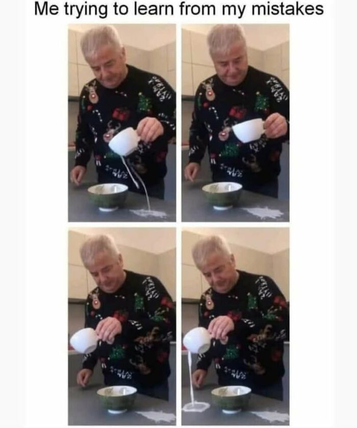 Funny meme of man repeatedly spilling milk trying to learn from mistakes