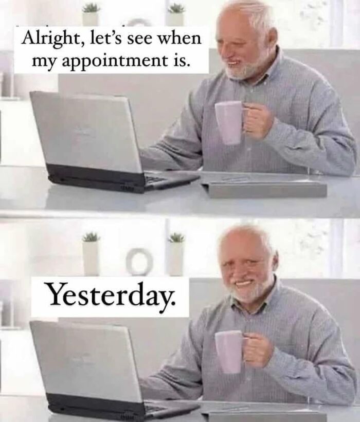 Humorous meme about missing a past appointment unknowingly