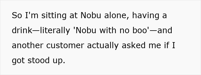 Text post about a woman sitting alone at Nobu on a unique first date. Text post about a woman sitting alone at Nobu on a unique first date.