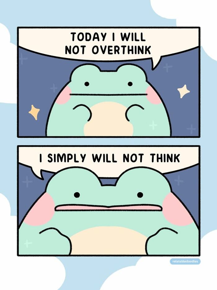 A relatable everyday life comic showing a green frog trying not to overthink but eventually deciding to simply not think.