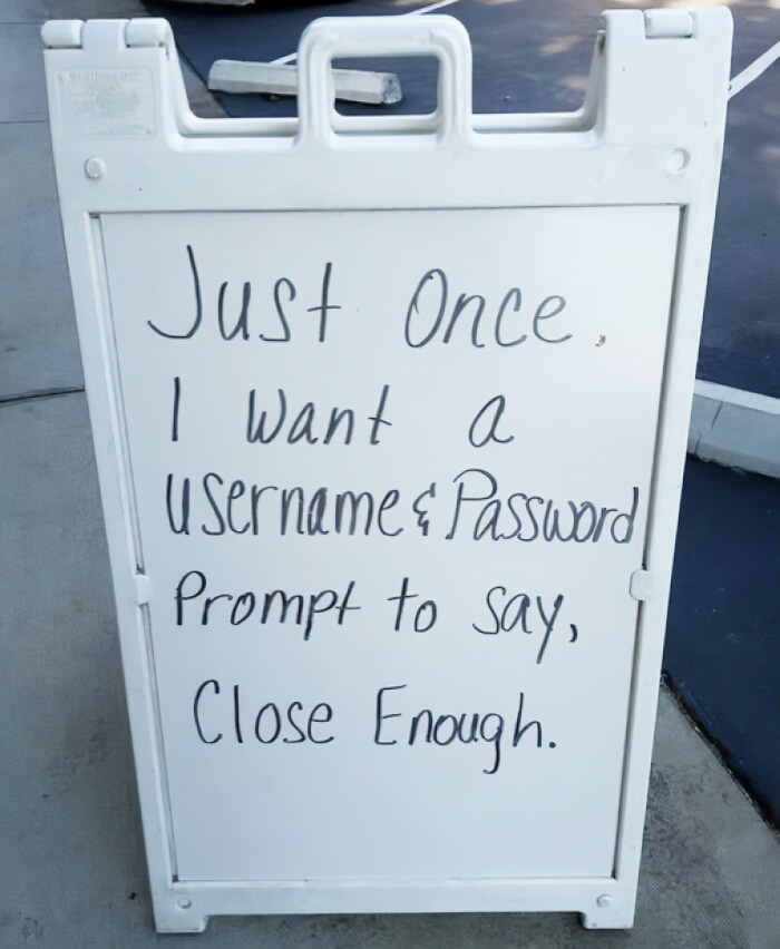 A silly funny sign on a whiteboard about wanting a username and password prompt to say Close Enough.