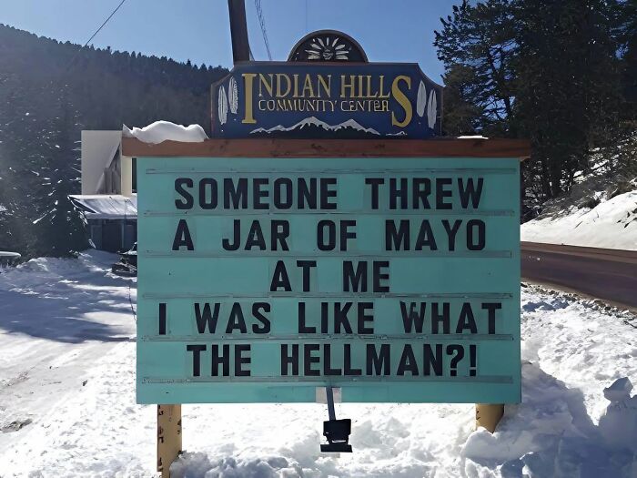 A chaotic sign in the wild outside the Indian Hills Community Center: Someone threw a jar of mayo at me. I was like what the Hellman?!