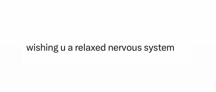 A meme with text wishing a relaxed nervous system, capturing relatable feelings of stress.
