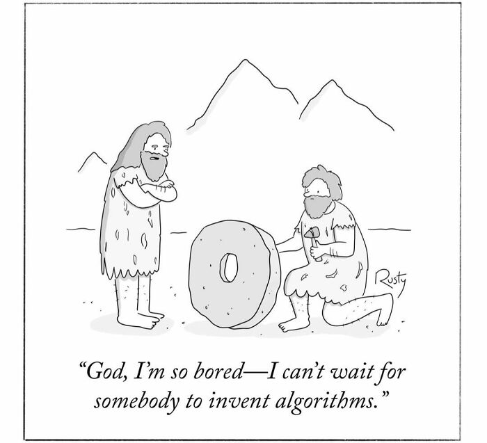 A comic of two cavemen, one bored and wishing for algorithms while the other invents the wheel. Modern cavemen.