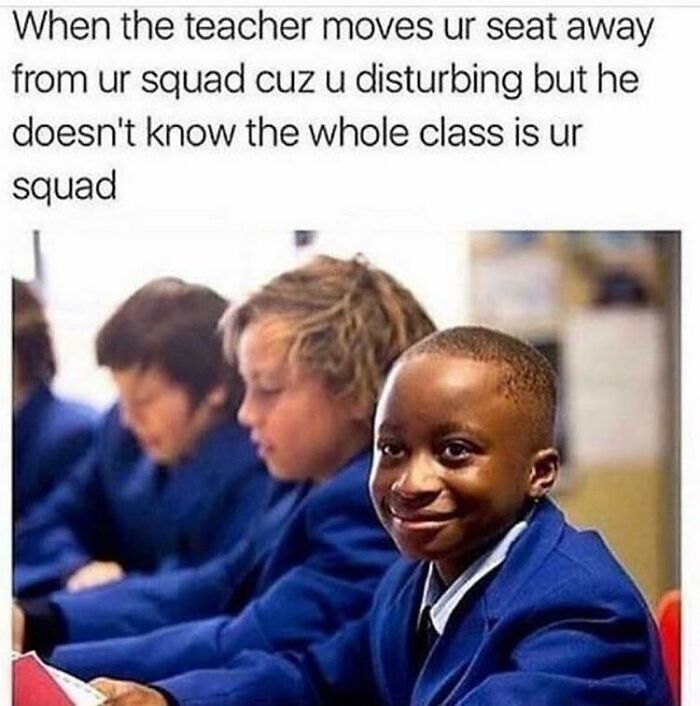 A chucklesome meme about school life, featuring a smiling student whose teacher tried to separate him from his friends.