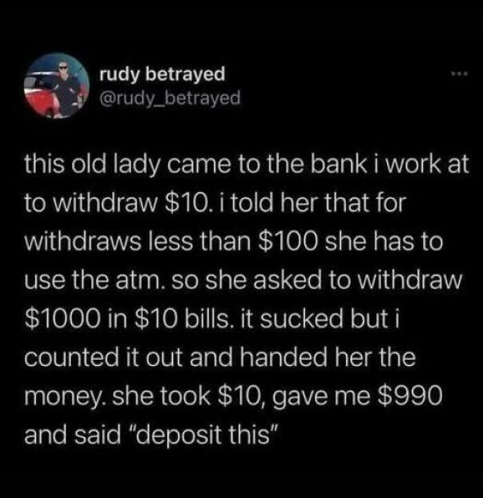 A meme featuring a tweet describing an old lady withdrawing $1000 in $10 bills, then depositing $990.