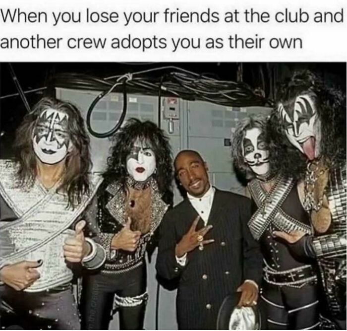 A meme about relationships and life, showing Tupac with the band KISS, humorously depicting being adopted by a new crew.