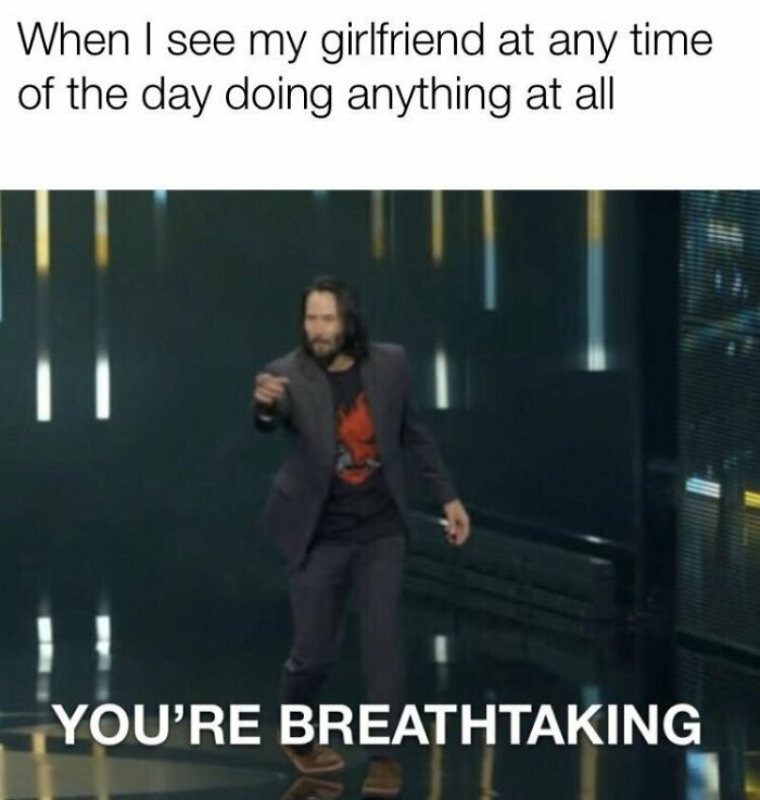 A meme about relationships, featuring Keanu Reeves pointing with the text You're Breathtaking, implying love for a girlfriend.