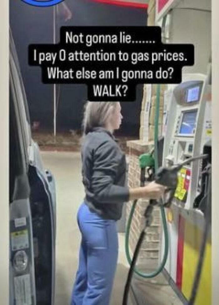 A woman pumps gas, a text overlay says she ignores gas prices. Many think people are unbelievably stupid to complain.