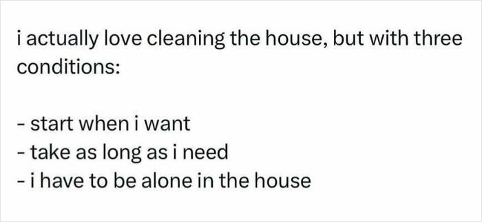 Text meme listing three conditions for enjoying cleaning the house.