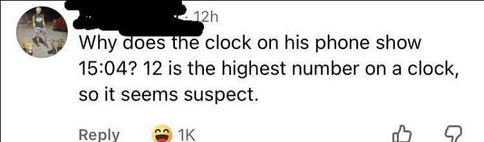 A comment on a video asking Why does the clock on his phone show 15:04? 12 is the highest number on a clock, showing American stupidity.