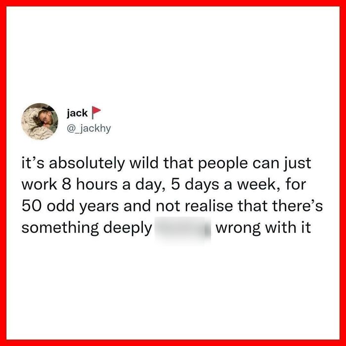 A tweet discussing the absurdity of working 8 hours a day, 5 days a week for 50 years, connecting to Eat The Rich ideas.