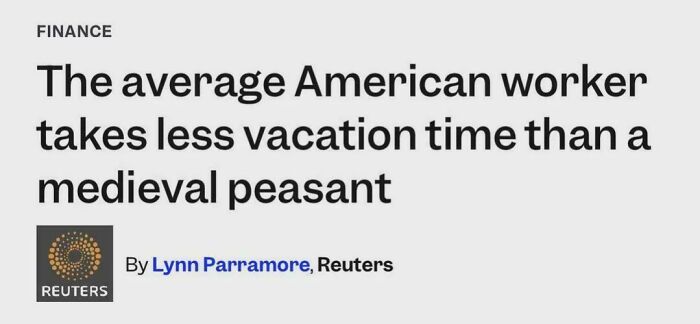 A news headline stating 'The average American worker takes less vacation time than a medieval peasant,' illustrating a horrid world.