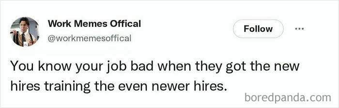 Relatable work meme: a Work Memes Offical tweet saying, You know your job bad when they got the new hires training the even newer hires, with boredpanda.com in the corner.