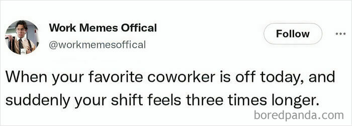A work meme about a shift feeling longer when a favorite coworker is off. Relatable work memes.