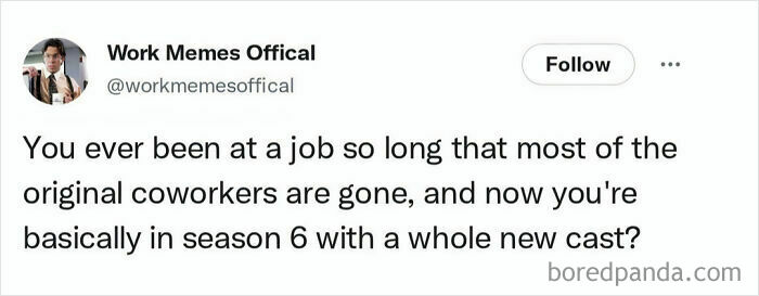 A tweet about having a job so long that all original coworkers are gone, feeling like a new season. A relatable work meme.