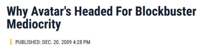 People had no idea beliefs and words will age badly, an article from 2009 claims Why Avatar's Headed For Blockbuster Mediocrity.