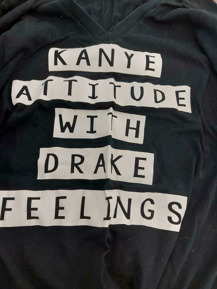 Kanye Attitude with Drake Feelings shirt, an example of beliefs and words that will age over time.