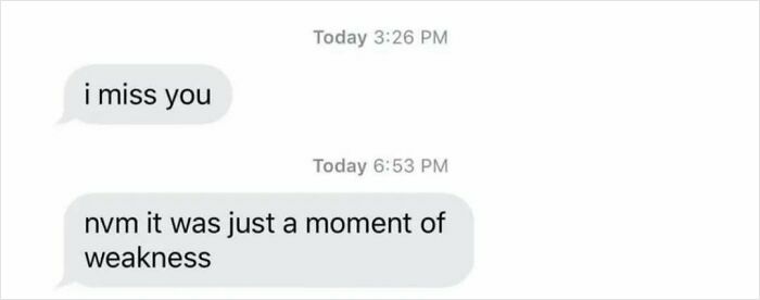 A screenshot of text messages showing an individual saying 'i miss you' then 'nvm it was just a moment of weakness', capturing the internet at its strangest.