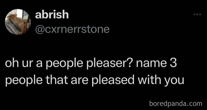A funny meme tweet from @cxrnerrstone asking a people pleaser to name 3 people pleased with them. Sarcasm humor.