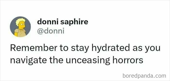 A sarcastic tweet by donni saphire with a Simpsons character avatar, humorously advising to stay hydrated amidst unceasing horrors.