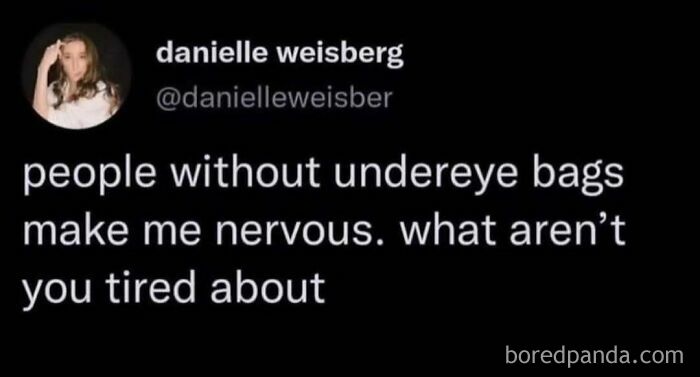 A funny meme featuring a tweet from danielle weisberg @danielleweisber about people without undereye bags.
