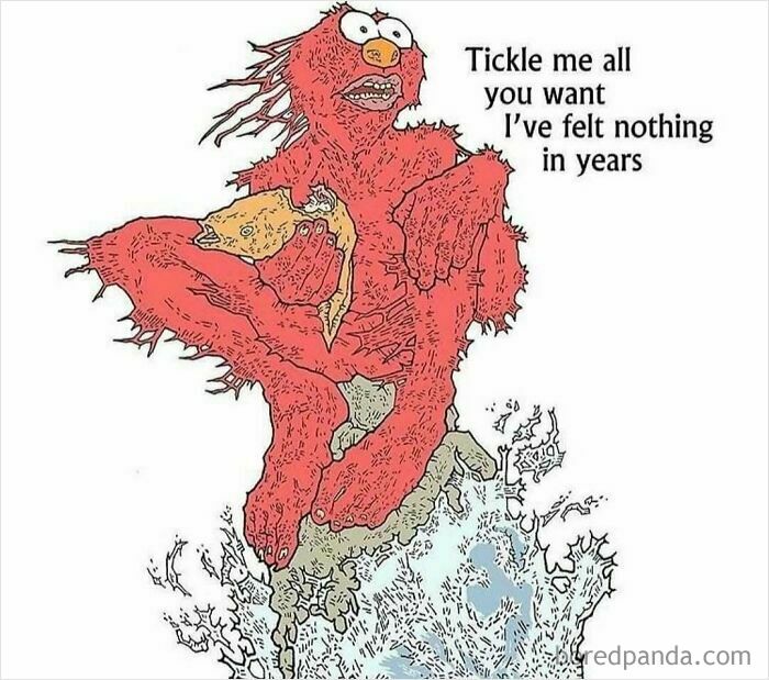 An unhinged humor drawing of Elmo saying 'Tickle me all you want I've felt nothing in years' as a funny meme.
