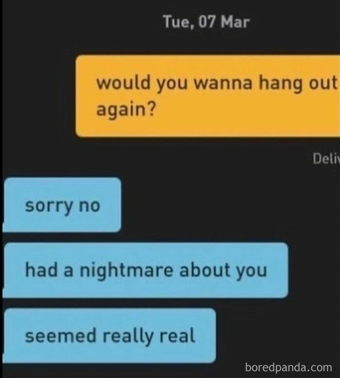 A funny meme text message conversation with a sarcastic rejection: Sorry no, had a nightmare about you, seemed really real.
