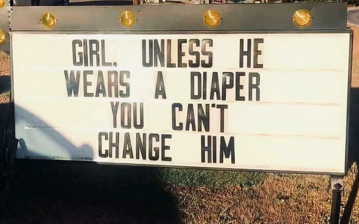 A chaotic sign spotted in the wild with the text: Girl. Unless he wears a diaper you cant change him.