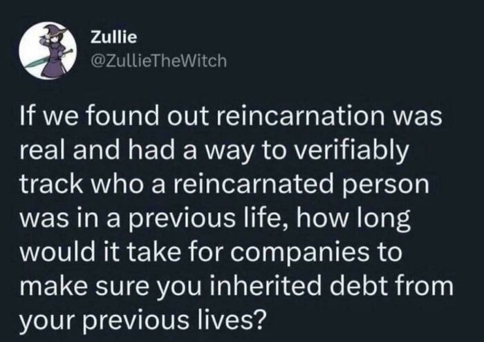 A thought-provoking internet comment questioning how companies would handle debt if reincarnation were real.