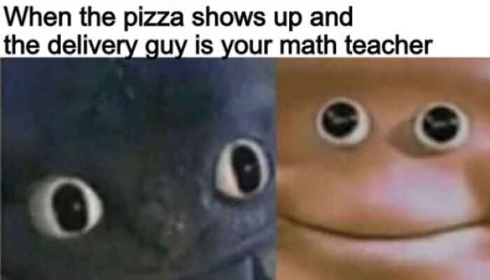 A hilarious meme about meeting a math teacher as a pizza delivery guy, perfect for internet comments.