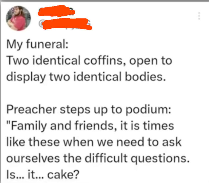 A humorous social media post from a list of internet comments proposing a funeral that asks is it cake.
