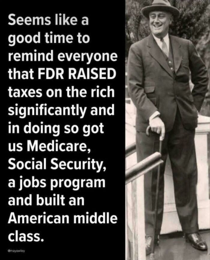 FDR raised taxes on the rich and created Medicare, Social Security, and the American middle class