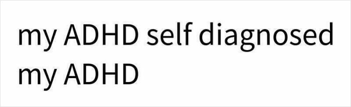 A text meme with the words my ADHD self diagnosed my ADHD, illustrating funny ADHD memes.